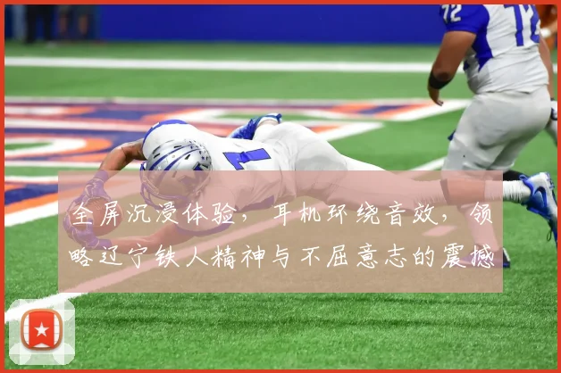 全屏沉浸体验，耳机环绕音效，领略辽宁铁人精神与不屈意志的震撼之旅