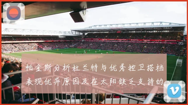 帕金斯分析杜兰特与优秀控卫搭档表现优异原因及在太阳缺乏支持的影响