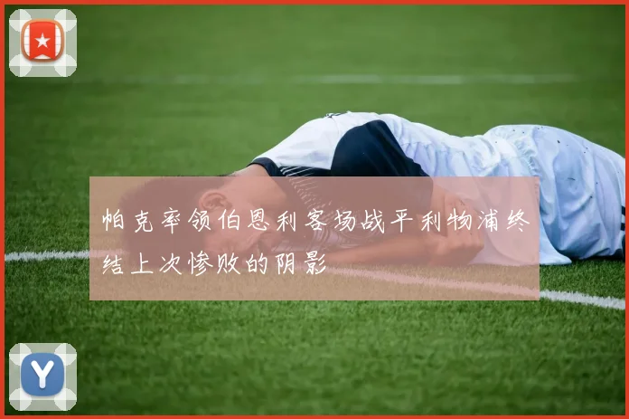 帕克率领伯恩利客场战平利物浦终结上次惨败的阴影