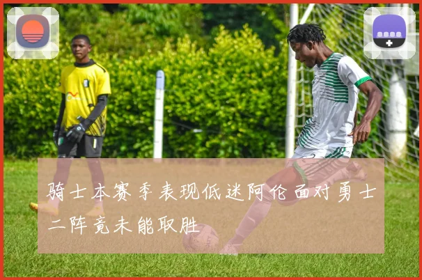 骑士本赛季表现低迷阿伦面对勇士二阵竟未能取胜