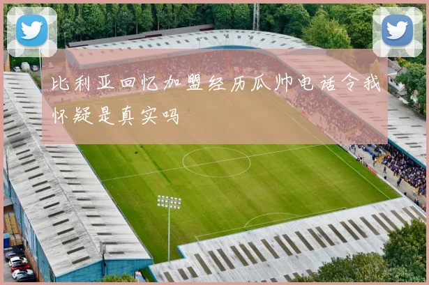 比利亚回忆加盟经历瓜帅电话令我怀疑是真实吗